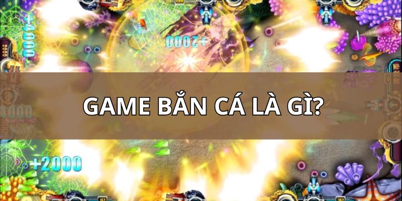 Game bắn cá là gì? Lý giải thông tin về hình thức cược hấp dẫn