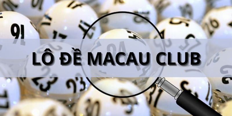 Giới thiệu thông tin về chuyên mục lô đề Macau Club